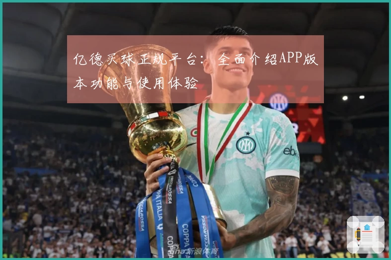 亿德买球正规平台：全面介绍APP版本功能与使用体验