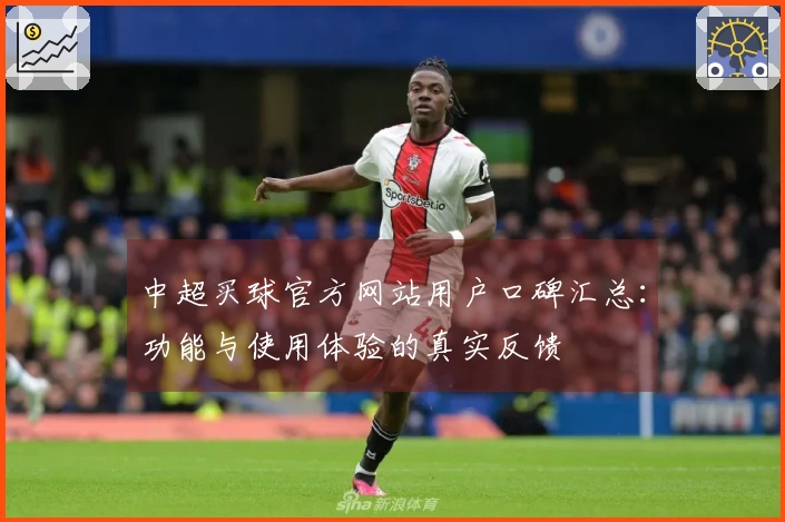 中超买球官方网站用户口碑汇总：功能与使用体验的真实反馈